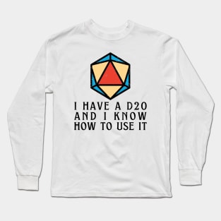 I Have a d20 and I Know How to Use It: RPG Pride Long Sleeve T-Shirt